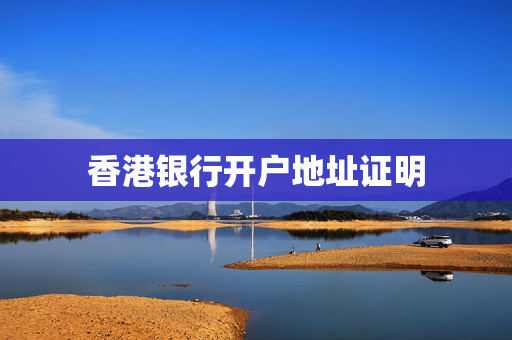 香港银行开户地址证明