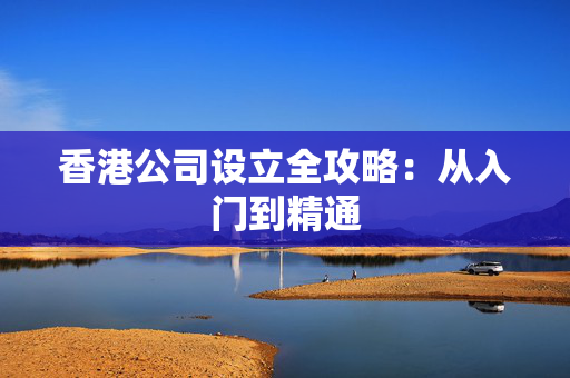 香港公司设立全攻略：从入门到精通