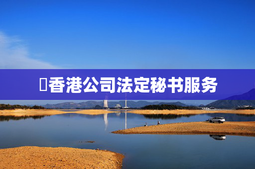 ​香港公司法定秘书服务