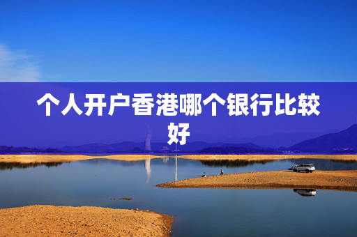 个人开户香港哪个银行比较好