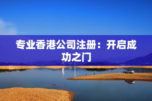 专业香港公司注册：开启成功之门