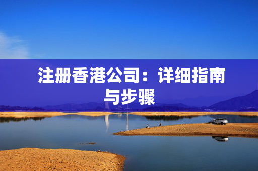  注册香港公司：详细指南与步骤