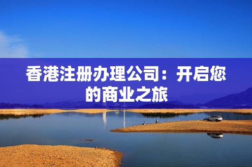 香港注册办理公司：开启您的商业之旅