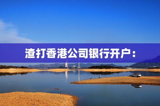 渣打香港公司银行开户：