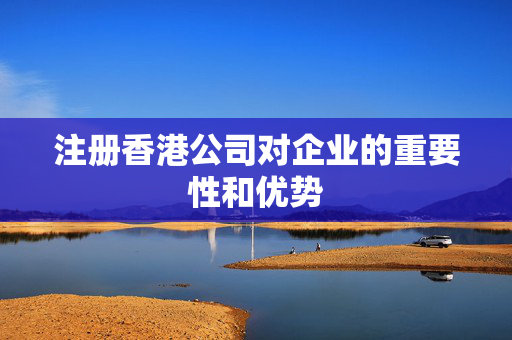 注册香港公司对企业的重要性和优势