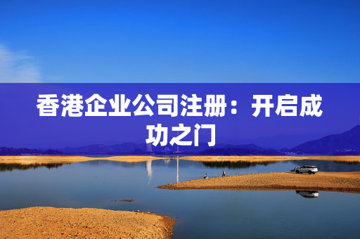 香港企业公司注册：开启成功之门