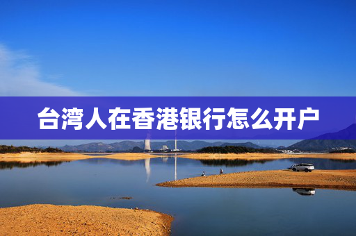台湾人在香港银行怎么开户