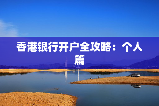 香港银行开户全攻略：个人篇