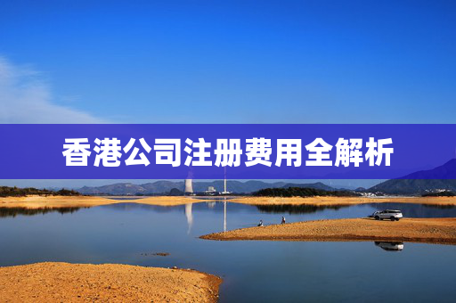 香港公司注册费用全解析