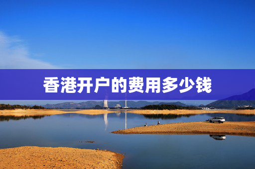 香港开户的费用多少钱