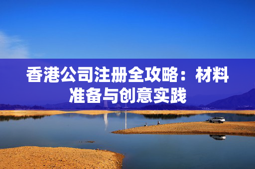 香港公司注册全攻略：材料准备与创意实践