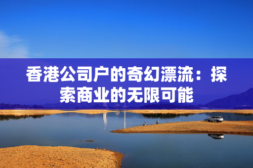 香港公司户的奇幻漂流：探索商业的无限可能
