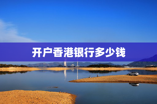 开户香港银行多少钱