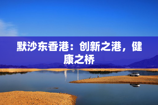 默沙东香港：创新之港，健康之桥