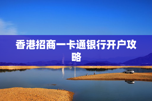 香港招商一卡通银行开户攻略