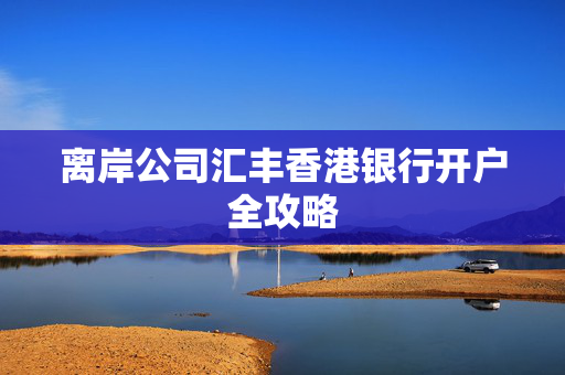 离岸公司汇丰香港银行开户全攻略