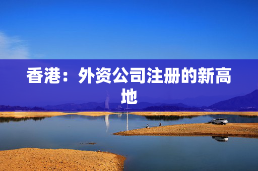 香港：外资公司注册的新高地