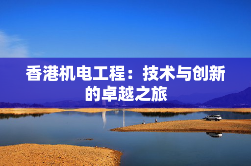 香港机电工程：技术与创新的卓越之旅
