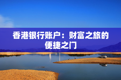 香港银行账户：财富之旅的便捷之门