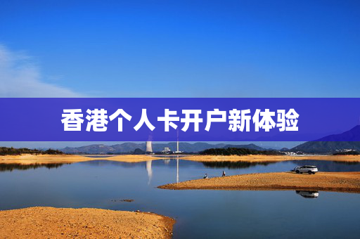香港个人卡开户新体验