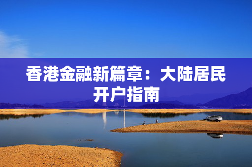 香港金融新篇章：大陆居民开户指南