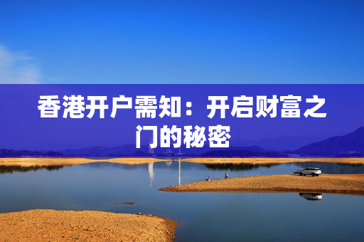 香港开户需知：开启财富之门的秘密