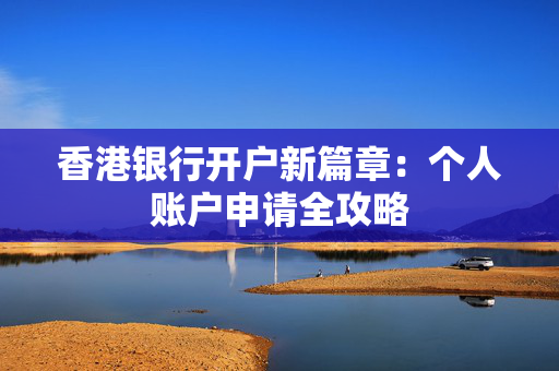 香港银行开户新篇章：个人账户申请全攻略