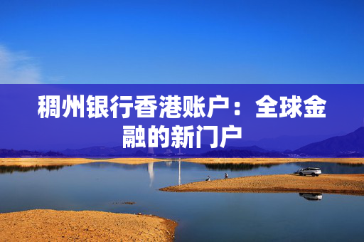 稠州银行香港账户：全球金融的新门户