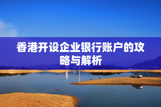 香港开设企业银行账户的攻略与解析