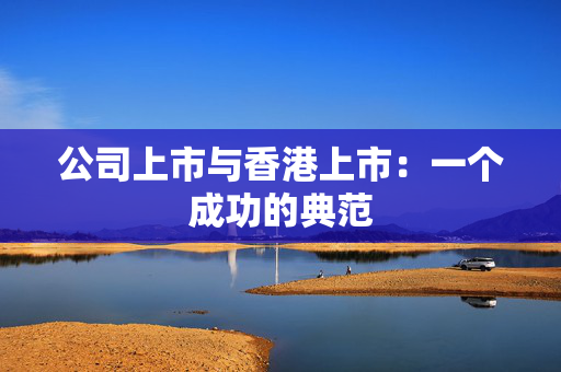 公司上市与香港上市：一个成功的典范