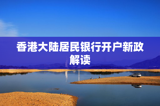 香港大陆居民银行开户新政解读