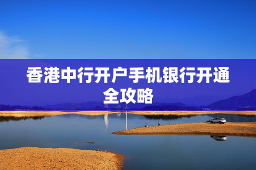 香港中行开户手机银行开通全攻略