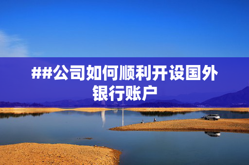##公司如何顺利开设国外银行账户