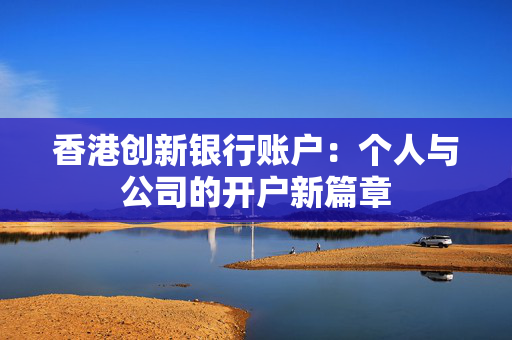 香港创新银行账户：个人与公司的开户新篇章