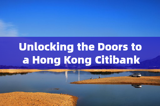 Unlocking the Doors to a Hong Kong Citibank Account