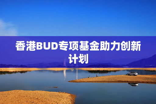 香港BUD专项基金助力创新计划