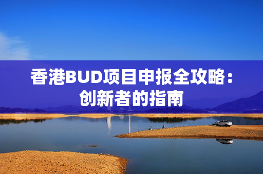 香港BUD项目申报全攻略：创新者的指南
