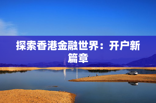 探索香港金融世界：开户新篇章
