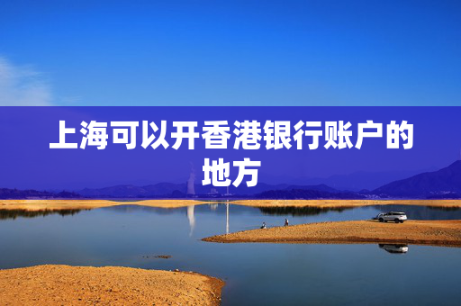 上海可以开香港银行账户的地方
