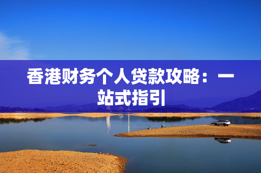 香港财务个人贷款攻略：一站式指引