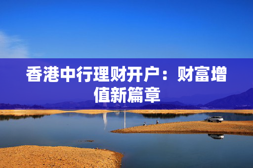 香港中行理财开户：财富增值新篇章