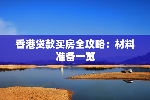 香港贷款买房全攻略：材料准备一览