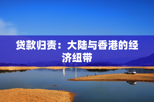 贷款归责：大陆与香港的经济纽带