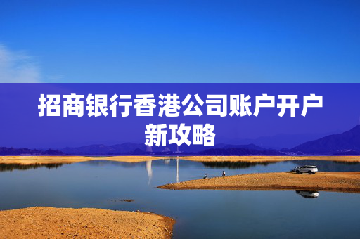 招商银行香港公司账户开户新攻略