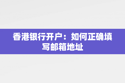 香港银行开户：如何正确填写邮箱地址 香港银行开户