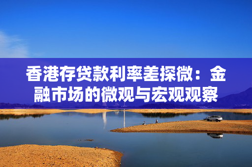 香港存贷款利率差探微：金融市场的微观与宏观观察