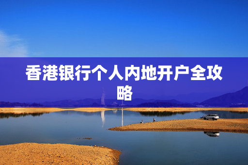 香港银行个人内地开户全攻略