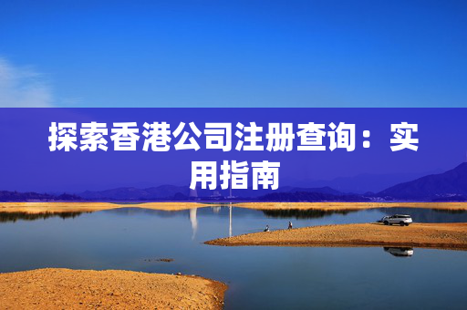 探索香港公司注册查询：实用指南