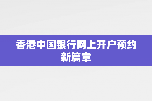 香港中国银行网上开户预约新篇章 香港银行开户