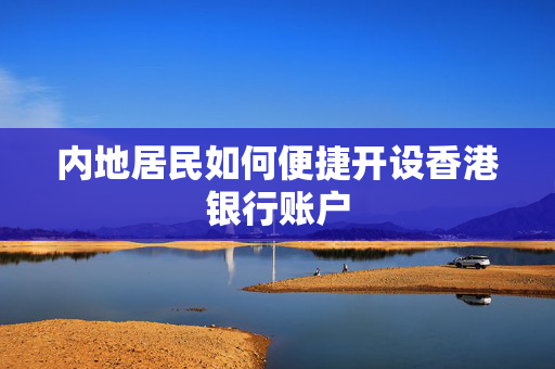 内地居民如何便捷开设香港银行账户